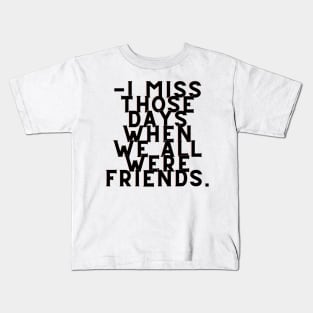 I miss those days.. Kids T-Shirt